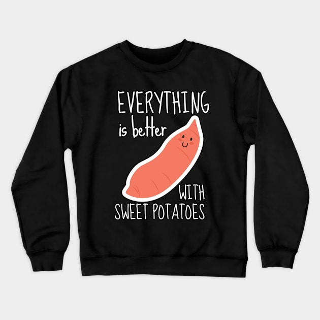 Everything Is Better With Sweet Potatoes Funny Crewneck Sweatshirt by DesignArchitect